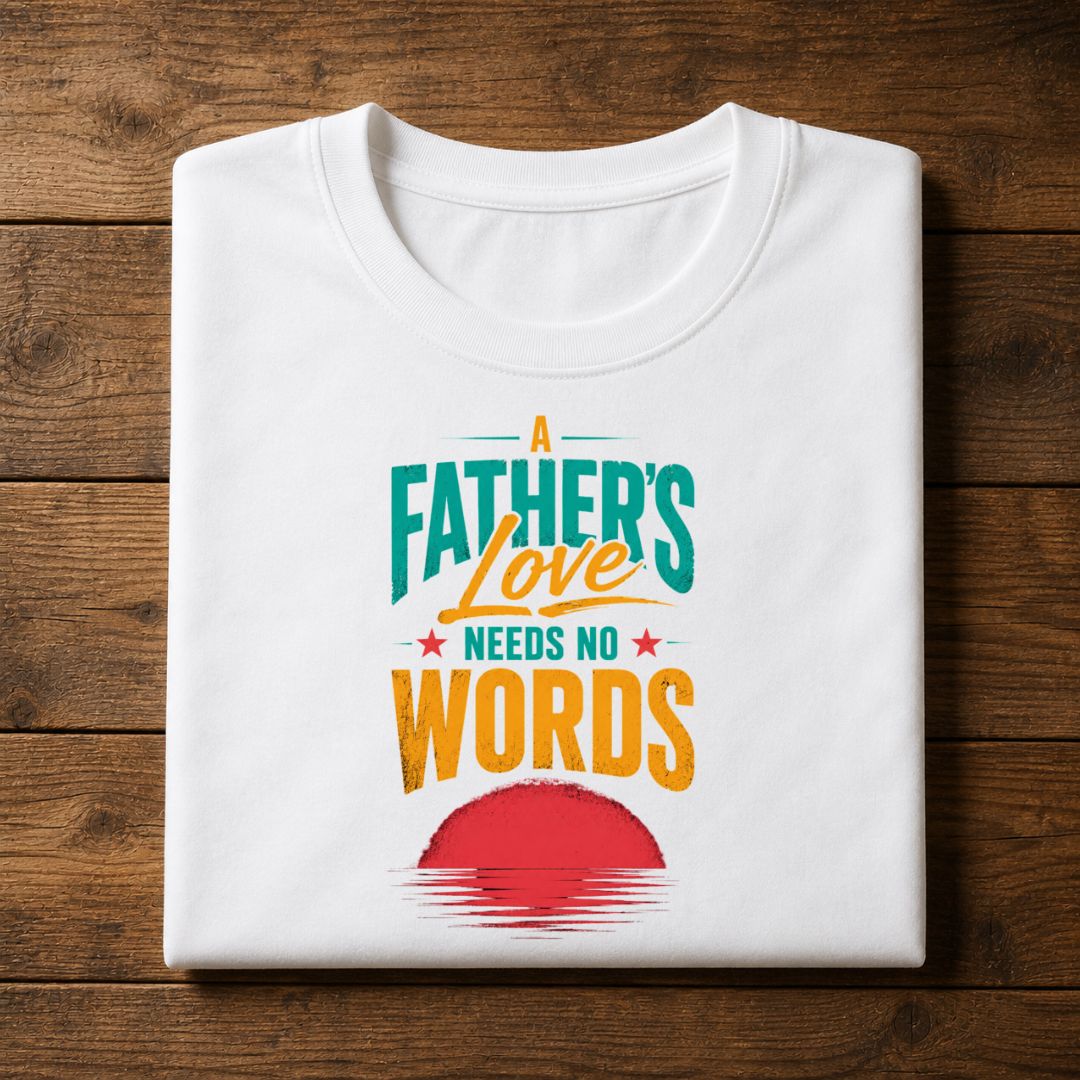 A Father's Love Needs No Words T-Shirt | Father's Day Gift for Dad