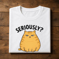 Seriously? Cat T-Shirt | Funny Grumpy Cat Graphic Tee