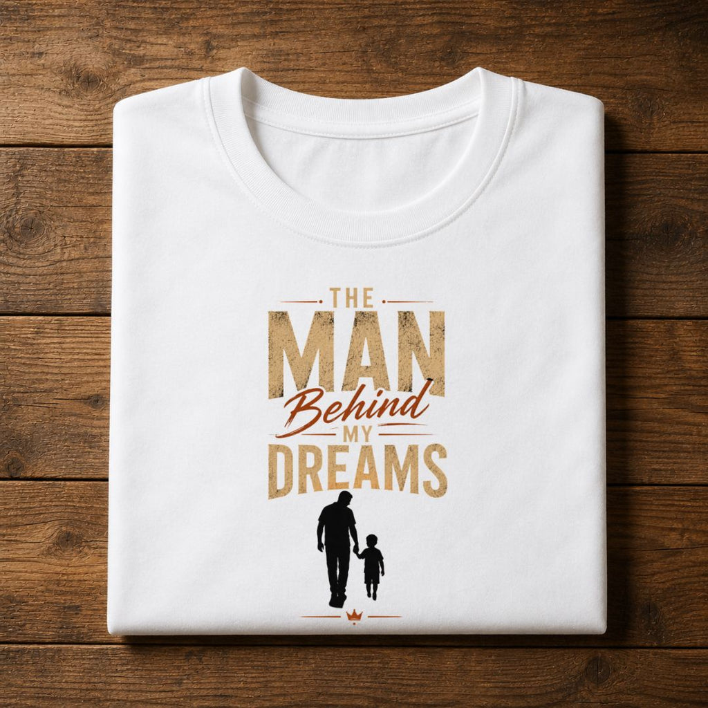 The Man Behind My Dreams T-Shirt | Father's Day Graphic Tee