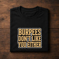 Burpees Don't Like You Either T-Shirt | Funny Gym Shirt